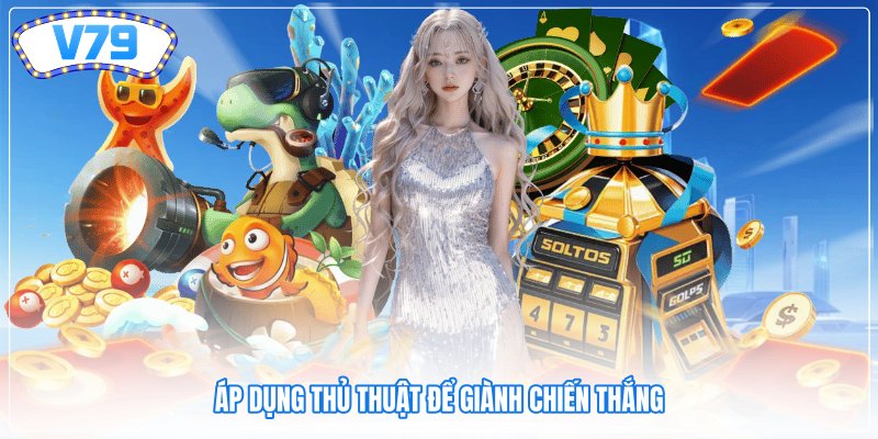 Áp dụng thủ thuật để giành chiến thắng Áp dụng thủ thuật để giành chiến thắng