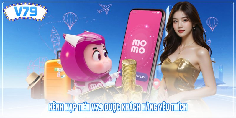 Kênh nạp tiền V79 được khách hàng yêu thích Kênh nạp tiền V79 được khách hàng yêu thích