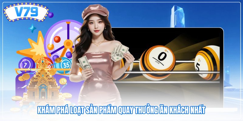 Khám phá loạt sản phẩm quay thưởng ăn khách nhất