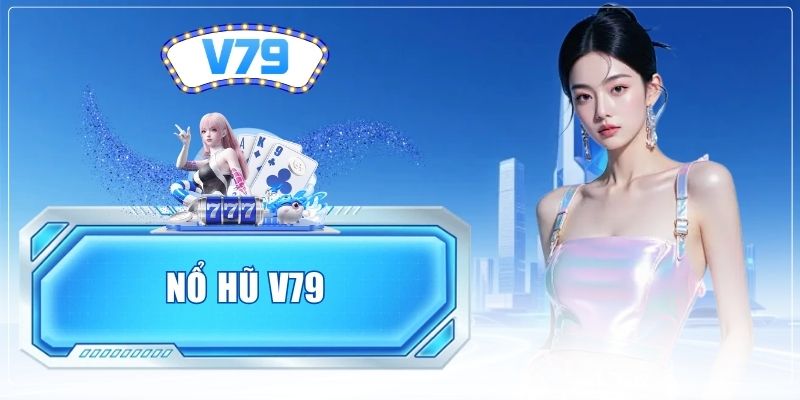 Nổ Hũ V79 - Trải Nghiệm Không Gian Quay Hũ Đỉnh Cao Nhất