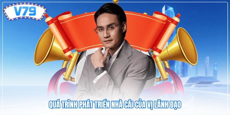 Quá trình phát triển nhà cái của vị lãnh đạo Quá trình phát triển nhà cái của vị lãnh đạo