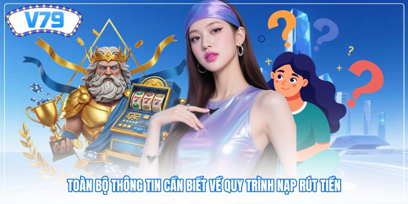 Toàn bộ thông tin cần biết về quy trình nạp rút tiền Toàn bộ thông tin cần biết về quy trình nạp rút tiền