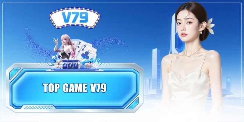 Top Game V79 - Danh Mục Hot Cùng Bí Kíp Săn Thưởng 2026