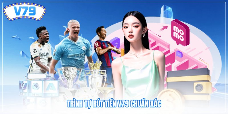 Trình tự rút tiền V79 chuẩn xác