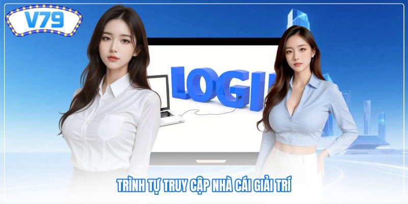 Trình tự truy cập nhà cái giải trí